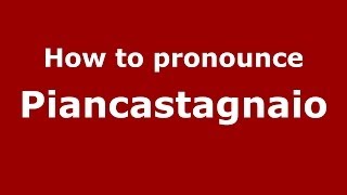 How to pronounce Piancastagnaio