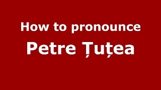 How to pronounce Petre Țuțea