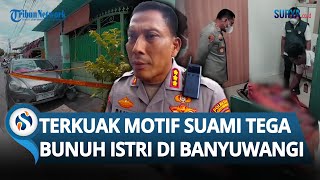 TERNYATA INI MOTIF Suami TEGA Bunuh Istri di Banyuwangi, Ada Orang KETIGA & Masalah Keuangan?