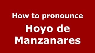 How to pronounce Hoyo De Manzanares