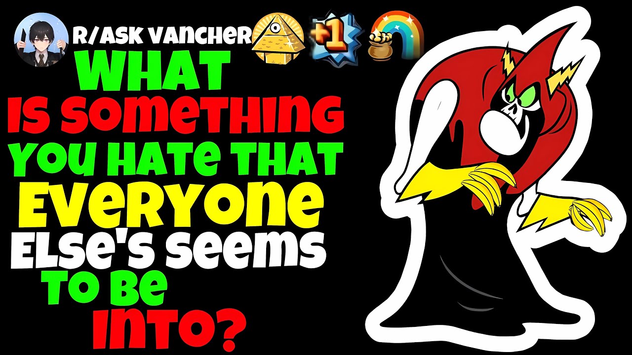 What Is Something You Hate That Everyone Else's Seems To Be Into?