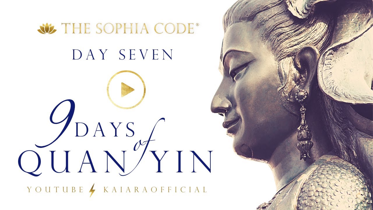 KAIA RA  |  Day 7 of "9 Days of Quan Yin"  |  Activate The Sophia Code® Within You