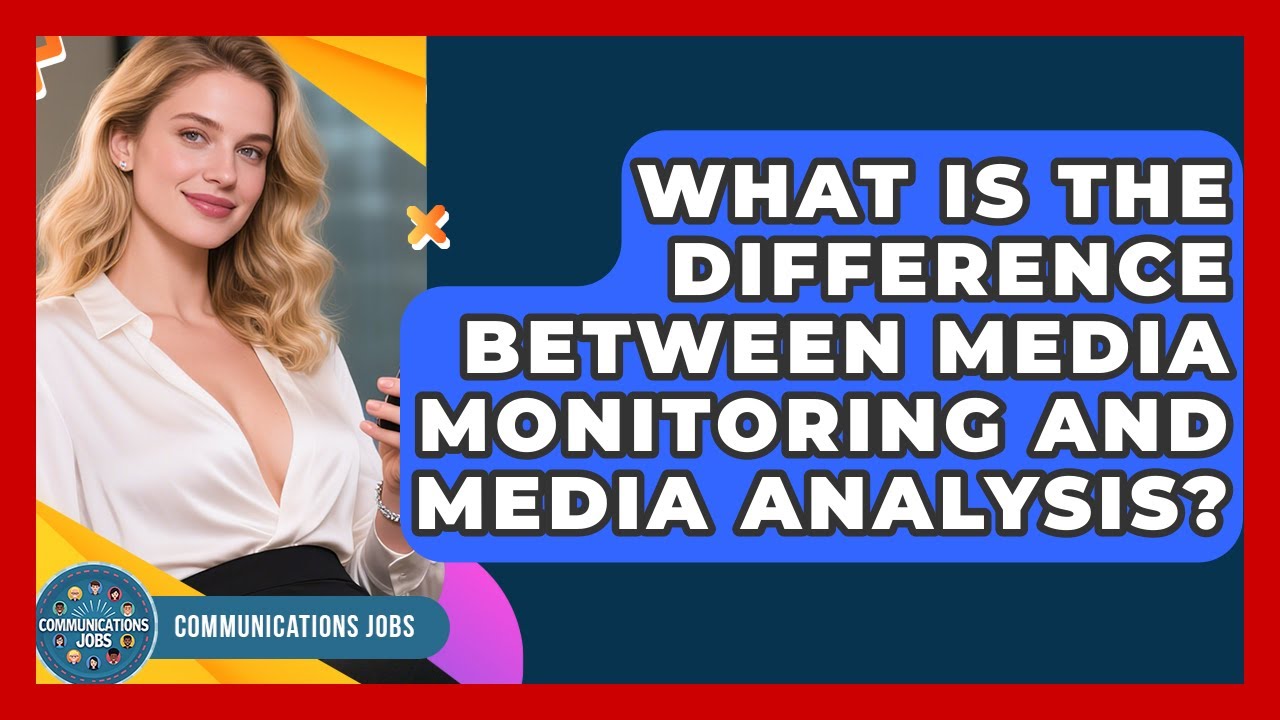 What Is the Difference Between Media Monitoring and Media Analysis? - Communications Jobs