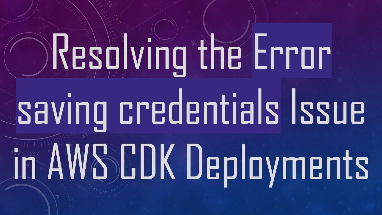 Resolving the Error saving credentials Issue in AWS CDK Deployments