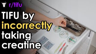 TIFU by incorrectly taking creatine