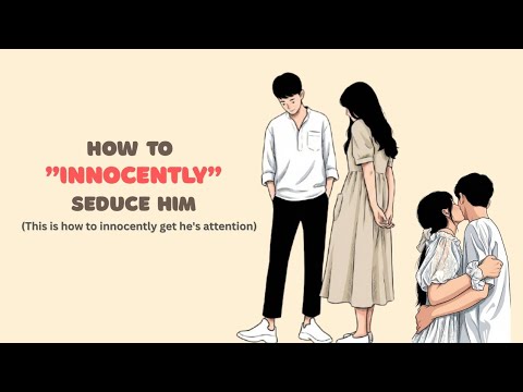 How To Innocently Seduce Him