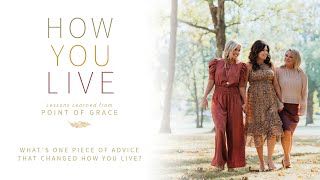 Point of Grace: What&#39;s one piece of advice that changed how you live?