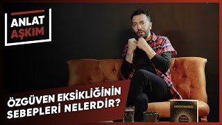 ANLAT AŞKIM - Özgüven Eksikliğinin Sebepleri Nelerdir?  | Aşkım Kapışm