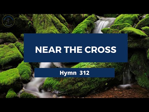 NEAR THE CROSS Adventist Hymn 312 🌹🦚