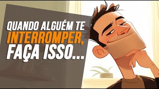 Como Agir Com Quem TE INTERROMPE e FALA POR CIMA