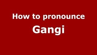 How to pronounce Gangi