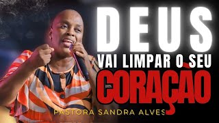 ✝️DEUS VAI LIMPAR SEU CORAÇÃO! - PASTORA SANDRA ALVES🙌