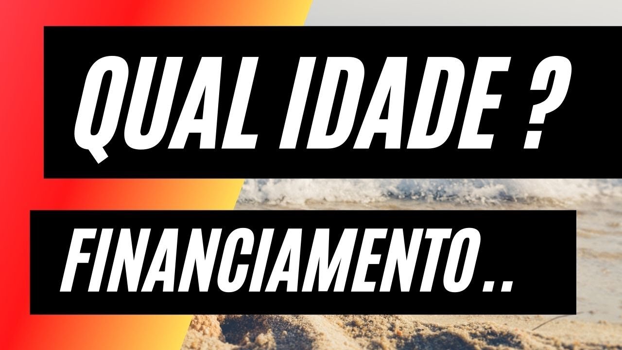 Qual a Idade para fazer financiamento bancário e compra imóvel na Praia
