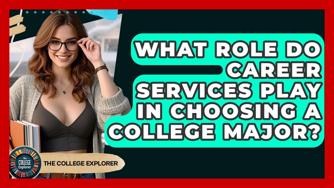 What Role Do Career Services Play In Choosing A College Major? - The College Explorer