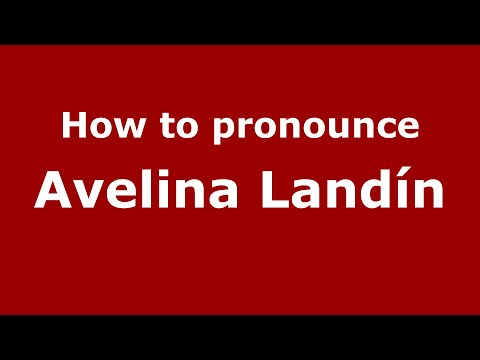 How do you say Avelina Landín in Mexico (Mexican Spanish)? - PronounceNames.com