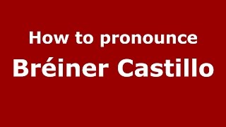 How to pronounce Bréiner Castillo