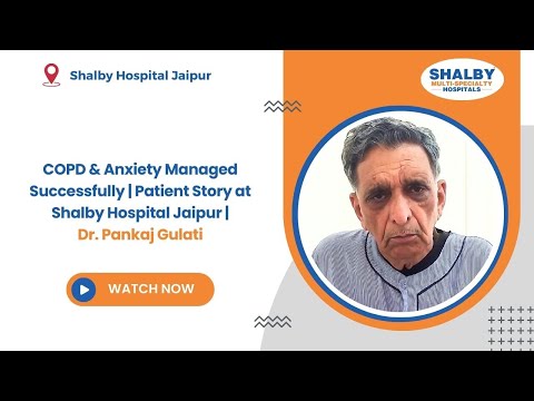 COPD & Anxiety Managed Successfully | Patient Story at Shalby Hospital Jaipur | Dr. Pankaj Gulati