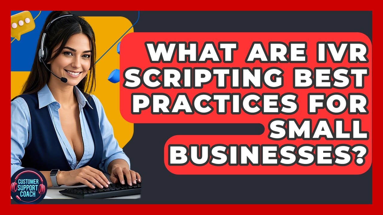 What Are IVR Scripting Best Practices For Small Businesses? - Customer Support Coach
