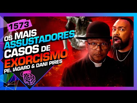 CASOS ASSUSTADORES DE EXORCISMO - DAN PIRES E PE. IÁGARO DOMINGOS - Inteligência Ltda. Podcast #1573