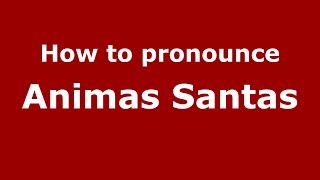 How to pronounce Animas Santas