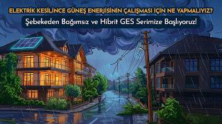 Elektrik Kesilince GES Nasıl Çalışır? | Şebekeden Bağımsız ve Hibrit G