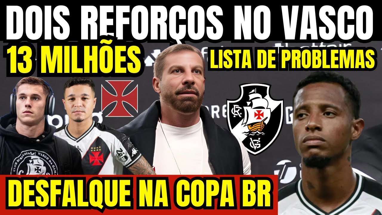 CONFIRMADO! DESFALQUE NA COPA DO BRASIL! DOIS REFORÇOS NO VASCO! LISTA DE PROBLEMAS! 13 MILHÕES! E+