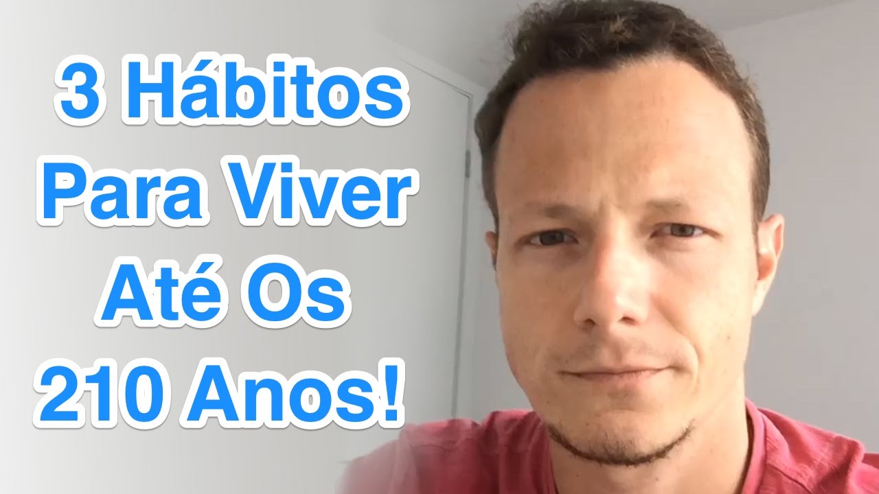 Os 3 Hábitos Para Se Viver Até Os 210 Anos