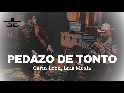 Carin León x Luis Mexia - Pedazo de Tonto (LETRA)