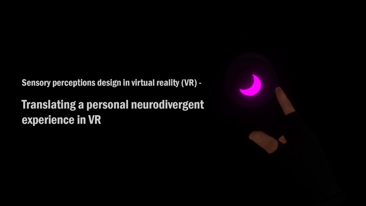 Sensory perceptions design in virtual reality | Translating a personal neurodivergent experience