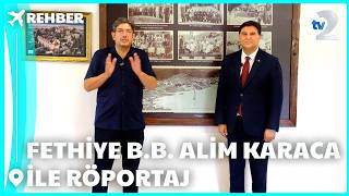 Rehber | Fethiye Belediye Başkanı Alim Karaca Fethiye'yi Anlatıyor