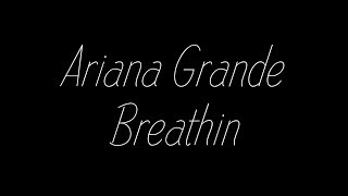 Ariana Grande - Breathin Lyrics Ariana Grande - Breathin Lyrics