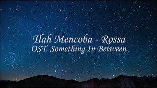 #LYRICS TLAH MENCOBA - ROSSA [OST. Something In Between]