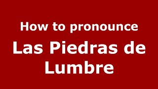 How to pronounce Las Piedras De Lumbre