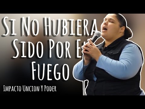 SI NO HUBIERA SIDO POR EL FUEGO | IMPACTO UNCION Y PODER