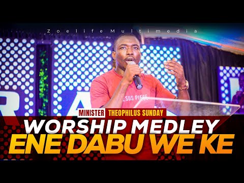 ENE DABU WE KE || MIN. THEOPHILUS SUNDAY || WORSHIP MEDLEY