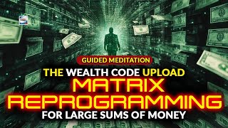 Guided Meditation - The Wealth Code Upload - Matrix Reprogramming For Large Sums Of Money