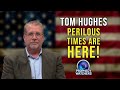 Tom Hughes: Perilous Times are Here!