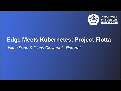 Edge Meets Kubernetes: Project Flotta - Jakub Dżon & Gloria Ciavarrini , Red Hat