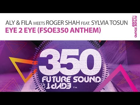 Aly & Fila meets Roger Shah feat. Sylvia Tosun - Eye 2 Eye [FSOE350 Anthem] (Original Mix)