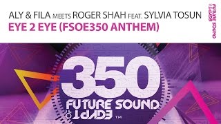 Aly & Fila meets Roger Shah feat. Sylvia Tosun - Eye 2 Eye [FSOE350 Anthem] (Original Mix)