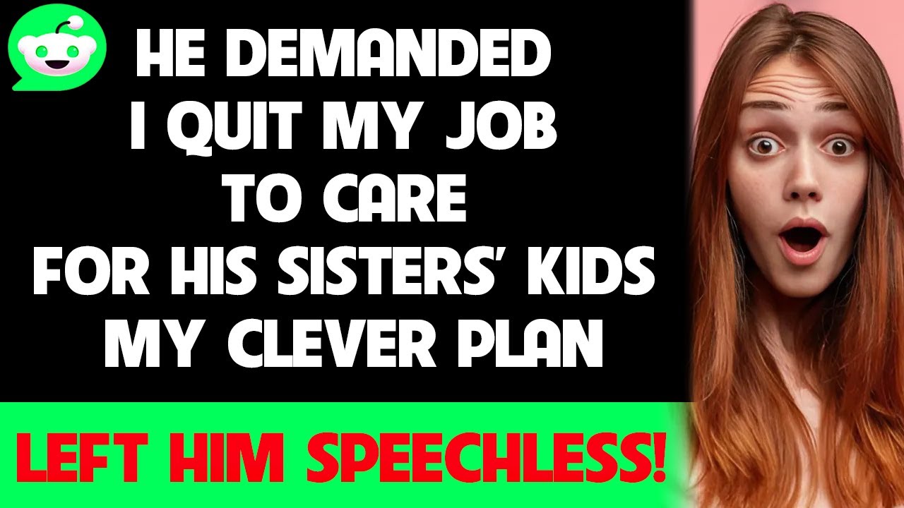 He Demanded I Quit My Job to Care for His Sisters' Kids – My Clever Plan Left Him Speechless!