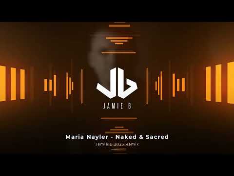 Maria Nayler - Naked & Sacred (Jamie B 2023 Remix)