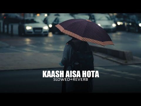 Kaash Aisa Hota (slowed+reverb)