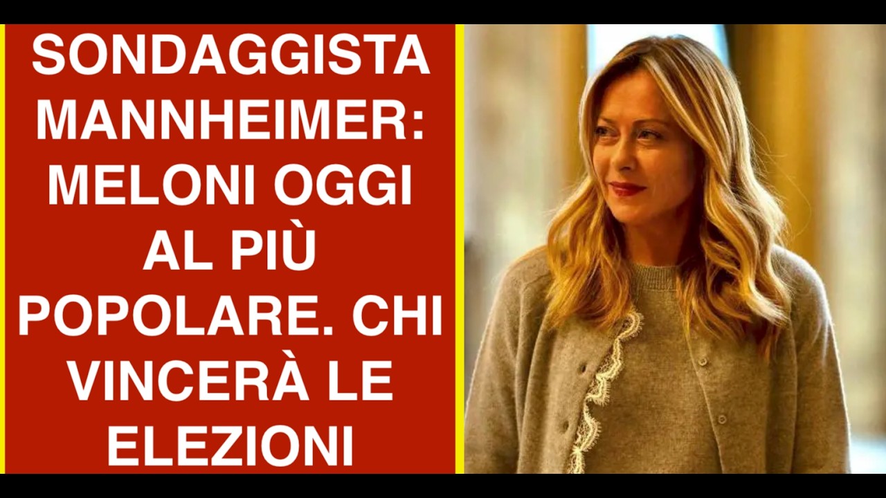 SONDAGGISTA MANNHEIMER: MELONI OGGI AL PIÙ POPOLARE. CHI VINCERÀ LE ELEZIONI
