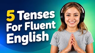 5 Tenses For Fluent English | Improve Your English Fluency With These Essential Tenses