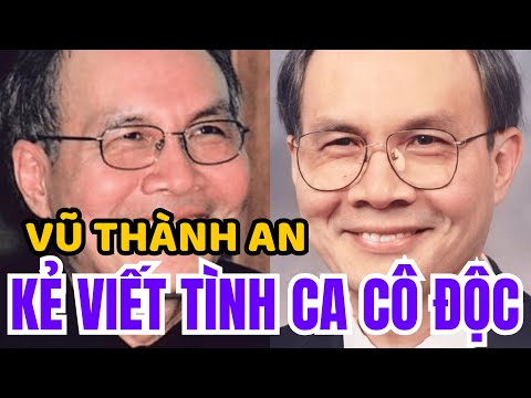 Vũ Thành An: Phía Sau "Bài Không Tên" Là Nước Mắt, Tù Đày Và Một Cuộc Đời Trái Ngược