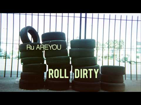 Roll Dirty - Ru AREYOU [audio]