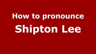 How to pronounce Shipton Lee