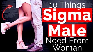 10 Things Sigma Males Need From Women - How Women Act With Sigma Male