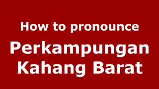 How to pronounce Perkampungan Kahang Barat